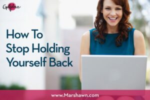 How To Stop Holding Yourself Back by Marshawn Evans